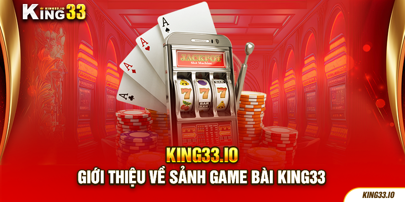 Giới thiệu về sảnh game bài King33