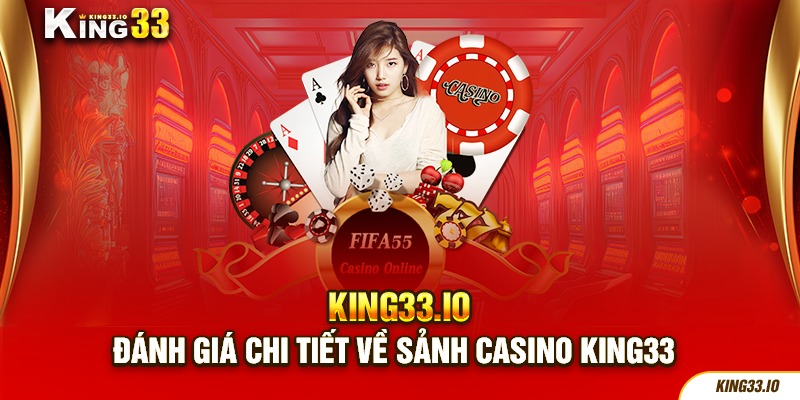 Đánh giá chi tiết về sảnh casino King33 