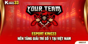 Esport King33 - Nền tảng giải trí số 1 tại Việt Nam