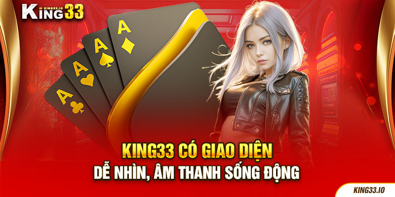 King33 có giao diện dễ nhìn, âm thanh sống động