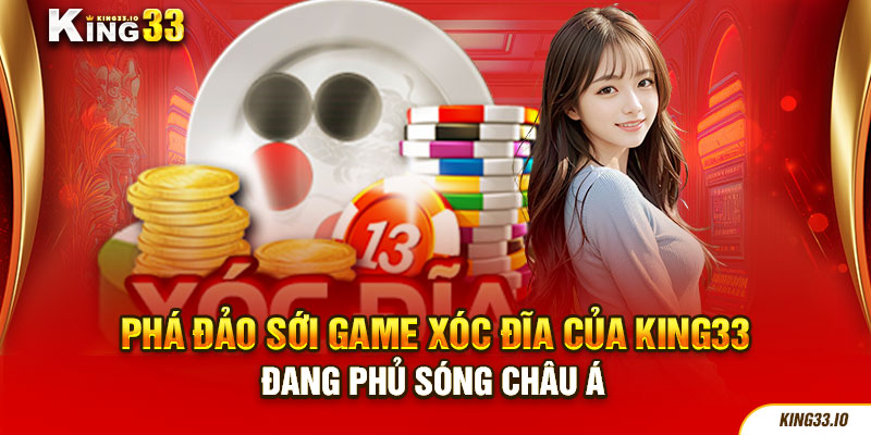 Phá Đảo Sới Game Xóc Đĩa Của King33 Đang Phủ Sóng Châu Á