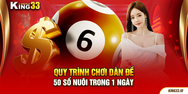 Quy trình chơi dàn đề 50 số nuôi trong 1 ngày