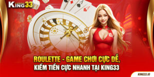 Roulette - Game Chơi Cực Dễ, Kiếm Tiền Cực Nhanh Tại King33