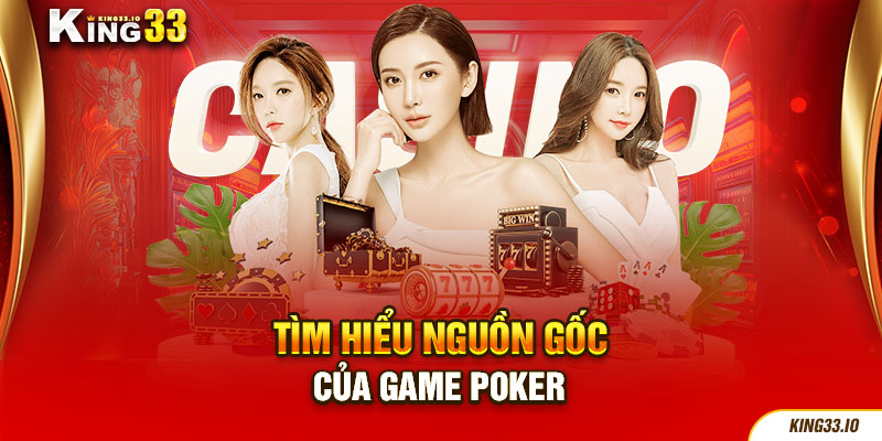 Tìm hiểu nguồn gốc của Game Poker