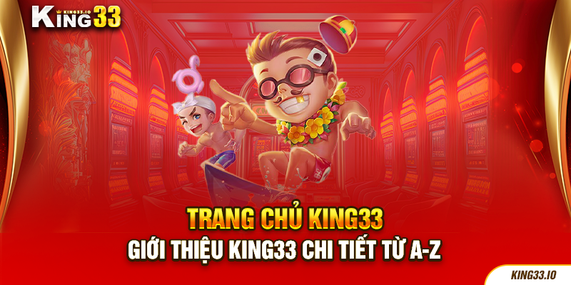 Giới thiệu king33 chi tiết từ A-Z 