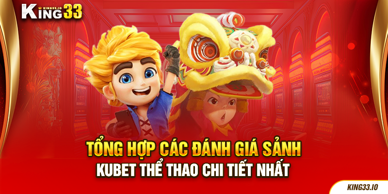 Tổng hợp các đánh giá sảnh Kubet thể thao chi tiết nhất