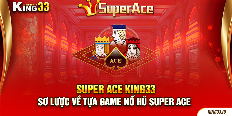 Sơ lược về tựa game nổ hũ Super Ace 