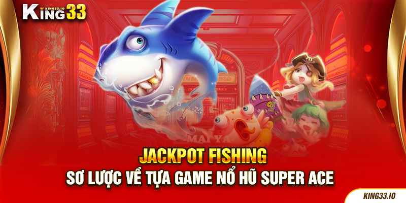 Giới thiệu tựa game jackpot fishing