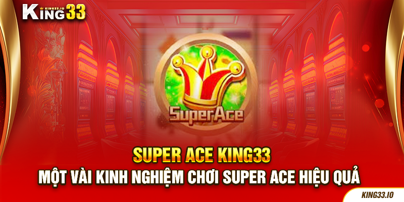 Một vài kinh nghiệm chơi Super Ace hiệu quả 