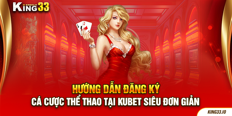 Hướng dẫn đăng ký cá cược thể thao tại kubet siêu đơn giản