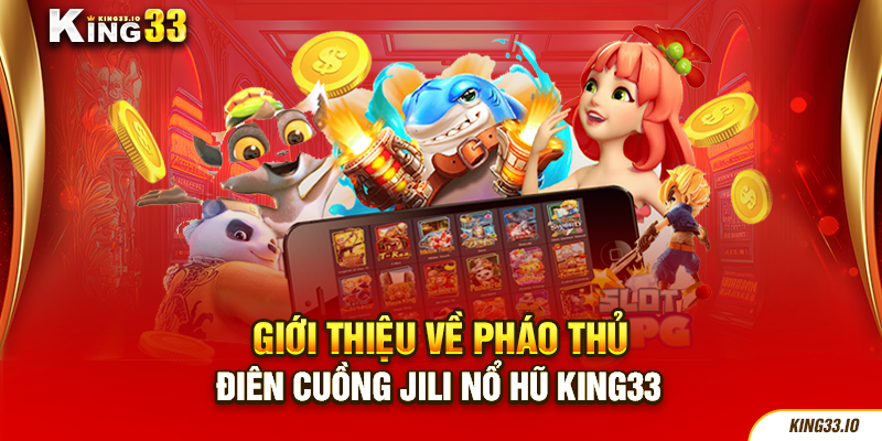 Giới thiệu về Pháo thủ điên cuồng JILI Nổ Hũ King33