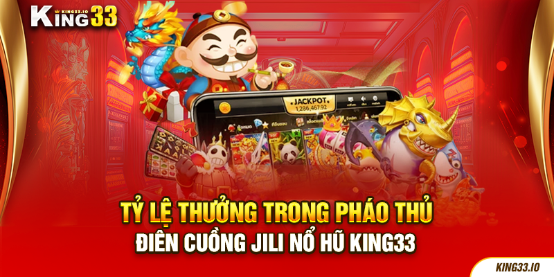 Tỷ lệ thưởng trong Pháo thủ điên cuồng JILI Nổ Hũ King33