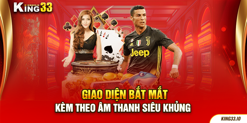 Giao diện bắt mắt kèm theo âm thanh siêu khủng 