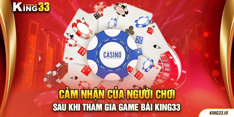 Cảm nhận của người chơi sau khi tham gia game bài King33