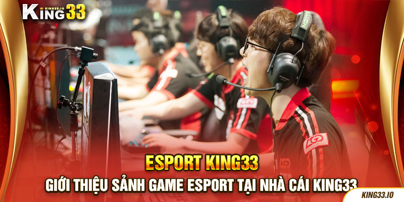 Giới thiệu sảnh game Esport tại nhà cái King33