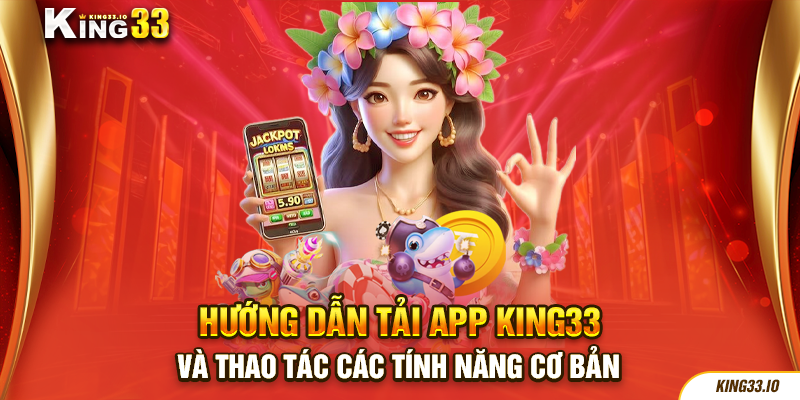 Hướng dẫn tải app King33 và thao tác các tính năng cơ bản