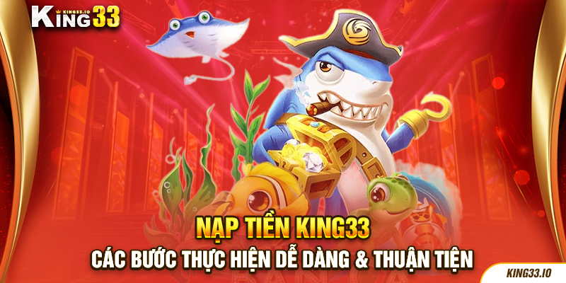 Nạp Tiền King33 - Các Bước Thực Hiện Dễ Dàng & Thuận Tiện