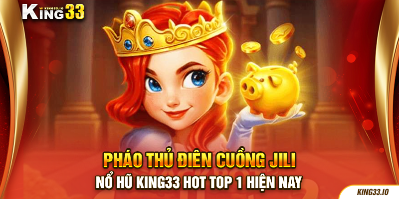 Pháo Thủ Điên Cuồng JILI Nổ Hũ King33 Hot Top 1 Hiện Nay