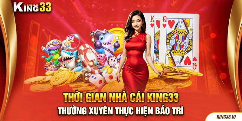 Thời gian nhà cái King33 thường xuyên thực hiện bảo trì 