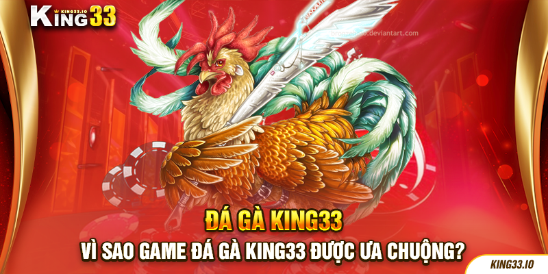 Vì sao game đá gà King33 được ưa chuộng?