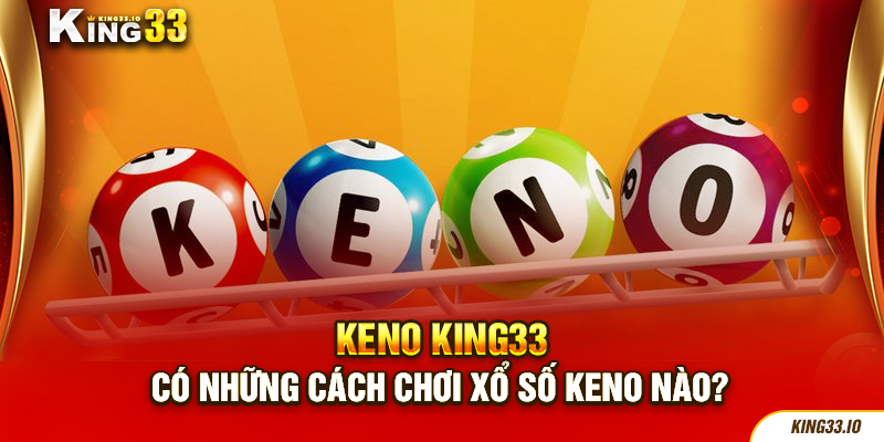 Có những cách chơi xổ số Keno nào?